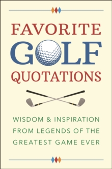 Favorite Golf Quotations: Wisdom & Inspiration from Legends of the Greatest Game Ever