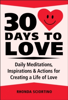 30 Days To Love: Daily Meditations, Inspirations & Actions for Creating a Life of Love