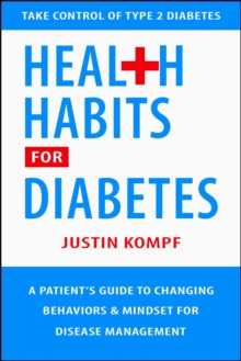 Health Habits For Diabetes: A Patient’s Guide to Changing Behaviors & Mindset for Managing Type 2 Diabetes