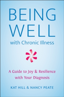 Being Well With Chronic Illness: A Guide to Joy & Resilience with Your Diagnosis