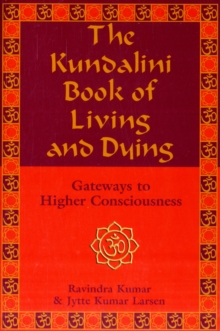 Image for The Kundalini book of living and dying  : gateways to a higher consciousness