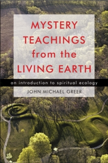 Mystery Teachings from the Living Earth: An Introduction to Spiritual Ecology