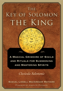 The Key of Solomon the King: A Magical Grimoire of Sigils and Rituals for Summoning and Mastering Spirits Clavicula Salomonis