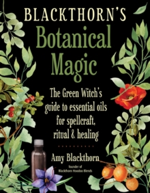 Image for Blackthorn'S Botanical Magic : The Green Witch's Guide to Essential Oils for Spellcraft, Ritual & Healing