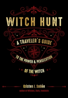 Witch Hunt: A Traveler’s Guide to the Power & Persecution of the Witch