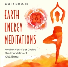 Earth Energy Meditations: Awaken Your Root Chakra-the Foundation of Well-Being