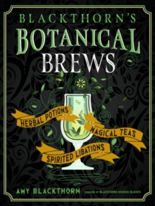 Image for Blackthorn'S Botanical Brews : Herbal Potions, Magical Teas, Spirited Libations