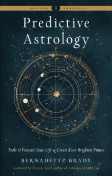 Predictive Astrology – New Edition: Tools to Forecast Your Life and Create Your Brightest Future Weiser Classics