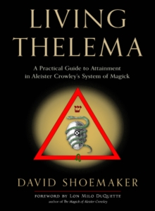 Living Thelema: A Practical Guide to Attainment in Aleister Crowley’s System of Magick