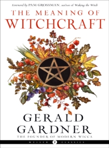 The Meaning of Witchcraft: Weiser Classics