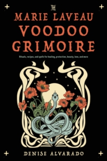 The Marie Laveau Voodoo Grimoire: Rituals, Recipes, and Spells for Healing, Protection, Beauty, Love, and More