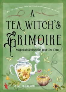 A Tea Witch’s Grimoire: Magickal Recipes for Your Tea Time