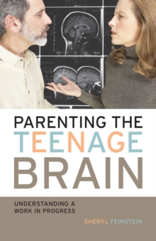 Image for Parenting the Teenage Brain : Understanding a Work in Progress