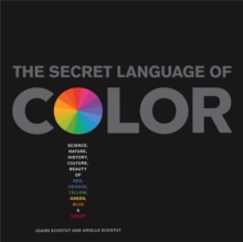 Image for The secret language of color  : science, nature, history, culture, beauty of red, orange, yellow, green, blue & violet