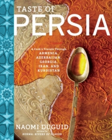 Taste of Persia: A Cook’s Travels Through Armenia, Azerbaijan, Georgia, Iran, and Kurdistan