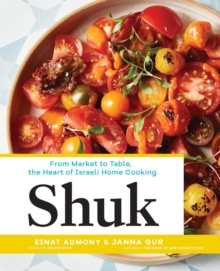 Shuk: From Market to Table, the Heart of Israeli Home Cooking