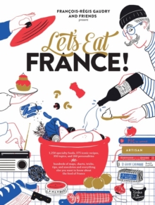 Image for Let's Eat France! : 1,250 specialty foods, 375 iconic recipes, 350 topics, 260 personalities, plus hundreds of maps, charts, tricks, tips, and anecdotes and everything else you want to know about the 