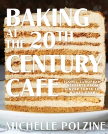 Baking at the 20th Century Cafe: Iconic European Desserts from Linzer Torte to Honey Cake