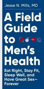 Image for A field guide to men's health  : eat right, stay fit, sleep well, and have great sex - forever