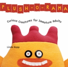 Image for Plush-o-rama  : curious creatures for immature adults