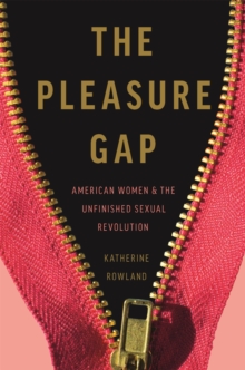 The Pleasure Gap: American Women and the Unfinished Sexual Revolution