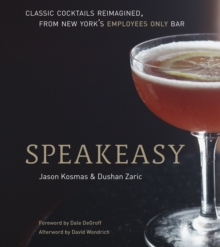 Speakeasy: The Employees Only Guide to Classic Cocktails Reimagined [A Cocktail Recipe Book]