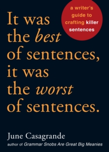 It Was the Best of Sentences, It Was the Worst of Sentences: A Writer’s Guide to Crafting Killer Sentences