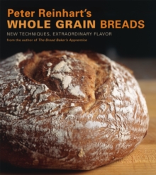 Image for Peter Reinhart's whole grain breads  : new techniques, extraordinary flavor