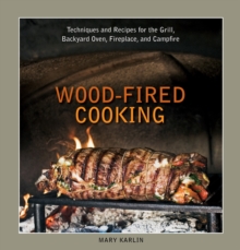 Wood-Fired Cooking: Techniques and Recipes for the Grill, Backyard Oven, Fireplace, and Campfire [A Cookbook]