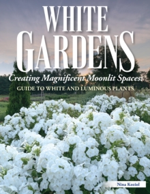 White Gardens: Creating Magnificent Moonlit Spaces: Guide to White and Luminous Plants