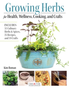 Growing Herbs for Health, Wellness, Cooking, and Crafts: Includes 51 Culinary Herbs & Spices, 25 Recipes, and 18 Crafts