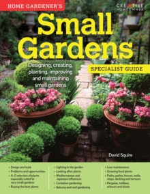 Home Gardener’s Small Gardens: Designing, creating, planting, improving and maintaining small gardens