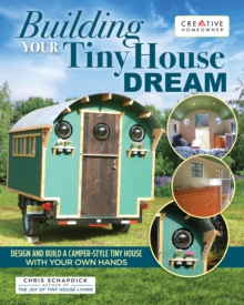 Building Your Tiny House Dream: Create and Build a Tiny House with Your Own Hands