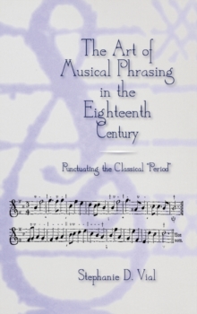 Image for The art of musical phrasing in the eighteenth century  : punctuating the classical 'period'