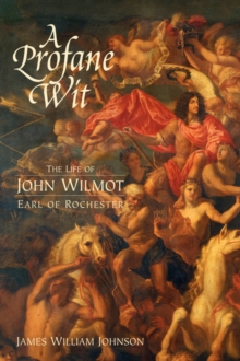 Image for A profane wit  : the life of John Wilmot, Earl of Rochester