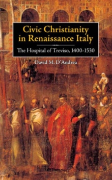 Image for Civic Christianity in renaissance Italy  : the Hospital of Treviso, 1400-1530