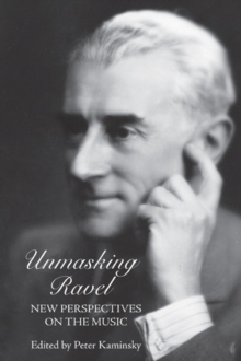 Image for Unmasking Ravel  : new perspectives on the music