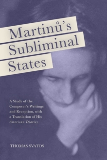 Image for Martinu's subliminal states  : a study of the composer's writings and reception, with a translation of his American diaries