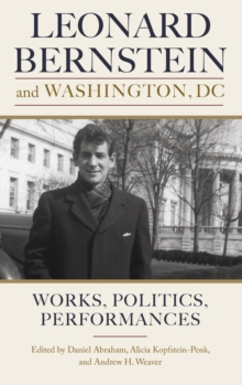 Image for Leonard Bernstein and Washington, DC : Works, Politics, Performances