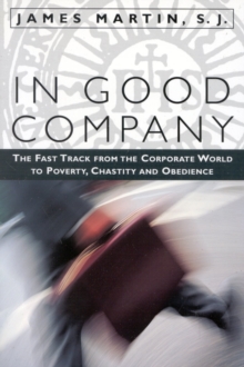 Image for In Good Company : The Fast Track from the Corporate World to Poverty, Chastity, and Obedience
