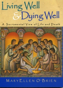 Image for Living Well & Dying Well : A Sacramental View of Life and Death