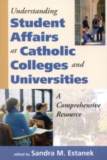 Image for Understanding Student Affairs at Catholic Colleges and Universities : A Comprehensive Resource