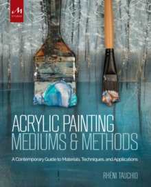 Image for Acrylic Painting Mediums and Methods : A Contemporary Guide to Materials, Techniques, and Applications