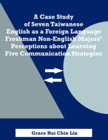 Image for A Case Study of Seven Taiwanese English as a Foreign Language Freshman Non-English Majors' Perceptions about Learning Five Communication Strategies
