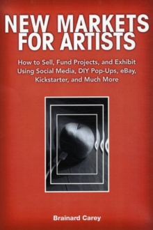 Image for New markets for artists  : how to sell, fund projects, and exhibit using social media, DIY pop-ups, eBay, kickstarter, and much more