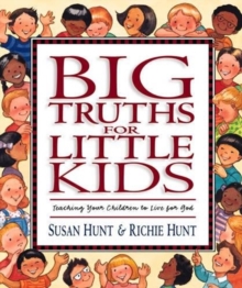 Big Truths for Little Kids: Teaching Your Children to Live for God