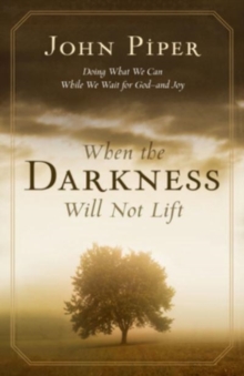 When the Darkness Will Not Lift: Doing What We Can While We Wait for God–and Joy