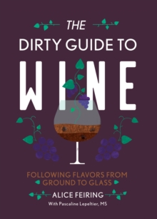 Image for The dirty guide to wine: following flavors from ground to glass