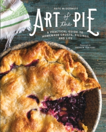 Image for Art of the Pie: A Practical Guide to Homemade Crusts, Fillings, and Life