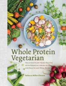 Image for Whole Protein Vegetarian: Delicious Plant-Based Recipes With Essential Amino Acids for Health and Well-Being